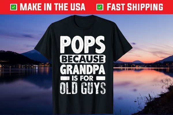 Pops Because Grandpa Is For Old Guys Fathers Day Us 2021 T-Shirt