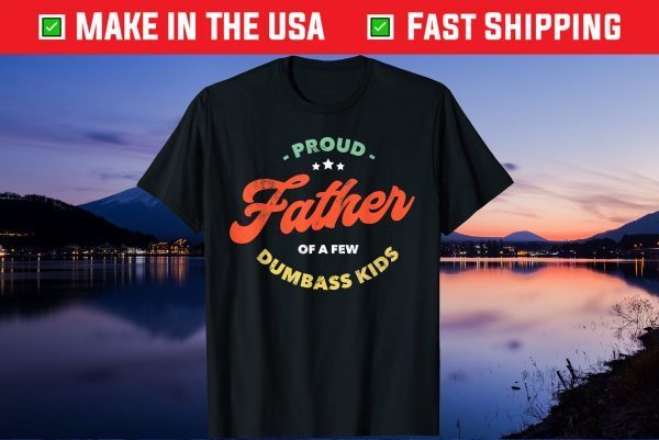 Proud Father Of A Few Dumbass Kids Father's Day Us 2021 T-Shirts