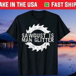 Sawdust Is Man Glitter Woodworking Father's Day Us 2021 T-Shirt