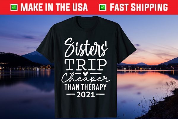 Sisters' Trip Cheaper Than Therapy 2021 Gift T-Shirt