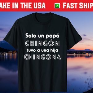 Solo Un Papa Chingon Tovo A Una Hija Chingona Classic T-Shirt