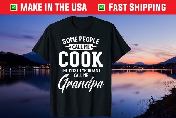 Some People Call Me Cook The Most Important Call Me Grandpa Us 2021 T-Shirt