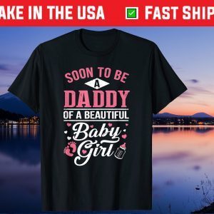 Soon To Be A Daddy Of A Beautiful Baby Girl New Dad Us 2021 T-Shirts