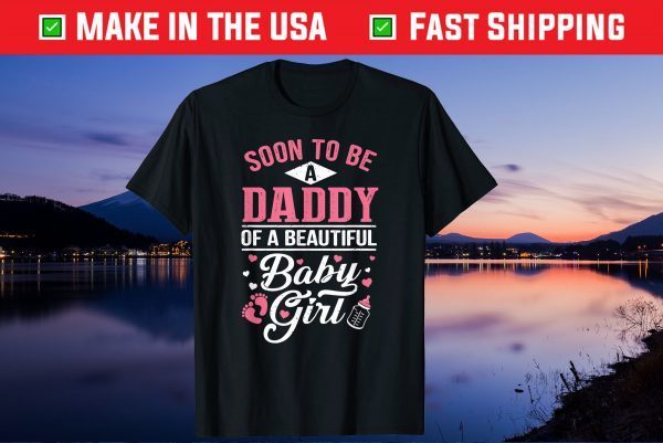 Soon To Be A Daddy Of A Beautiful Baby Girl New Dad Us 2021 T-Shirts