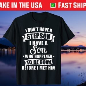 Stepdad Don't Have a Stepson Son Born Before Met Him Uniesx T-Shirt