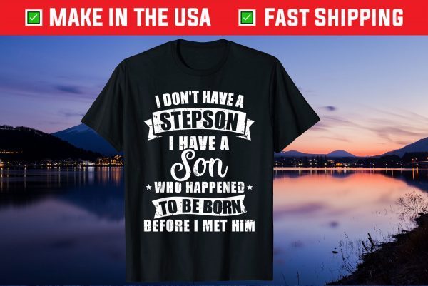Stepdad Don't Have a Stepson Son Born Before Met Him Uniesx T-Shirt