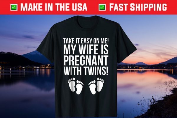 Take It Easy On Me My Wife Is Pregnant With Twins Gift T-Shirt