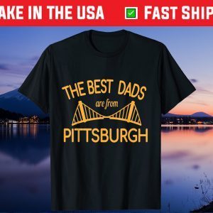 The Best Dads Are From Pittsburgh Father's Day Gift Tshirt