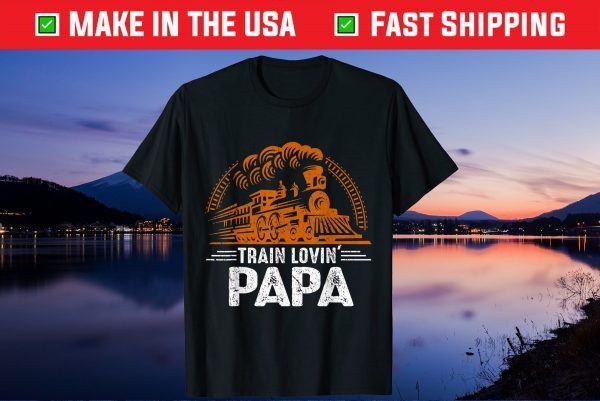 Train Lovin' Papa - Papa Daddy Tain Railroad Father Day Unisex T-Shirt