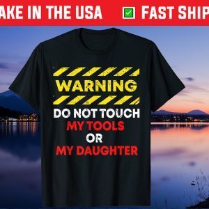 Warning Do Not Touch My Tools or Daughter Mechanic Dad Gift T-Shirt