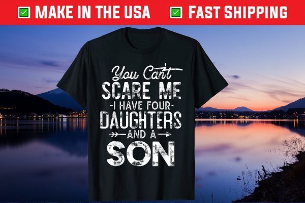 You Can't Scare Me I Have Four Daughters And A Son Classic T-Shirt