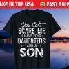You Can't Scare Me I Have Four Daughters And A Son Unisex T-Shirts