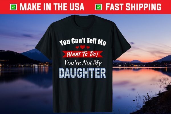You can't tell me what to do father's day from daughter Gift T-Shirt