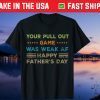 Your Pull Out Game was weak AF Happy Father's Day Gift T Shirt