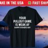 Your Pullout Game Is Weak AF - Happy Father's Day Us 2021 T-Shirt