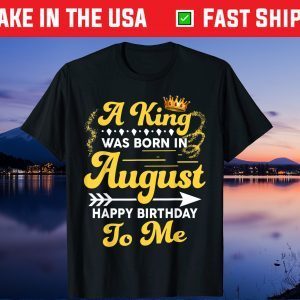 A King Was Born In August Happy Birthday To Me Gift T-Shirt