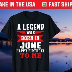 A Legend Was Born In June Happy Birthday To Me Us 2021 T-Shirt