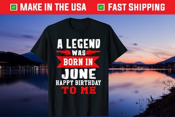 A Legend Was Born In June Happy Birthday To Me Us 2021 T-Shirt