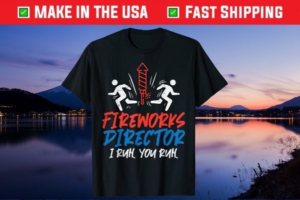 Fireworks Director I Run You Run Funny 4th of July Unisex T-Shirt