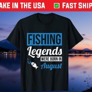 Fishing Legends Were Born In August Birthday Us 2021 T-Shirt