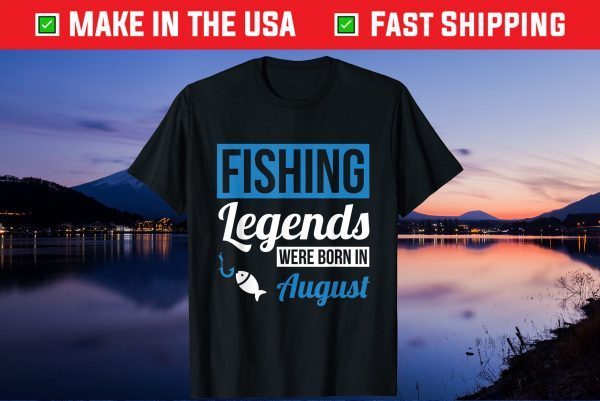 Fishing Legends Were Born In August Birthday Us 2021 T-Shirt