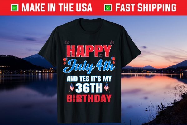 Happy 4 July And Yes It's My 36th Birthday Since July 1985 Unisex T-Shirt