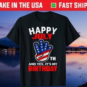 Happy 4th July And Yes It's My Birthday Unisex T-shirt