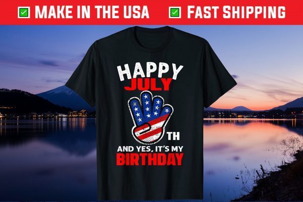 Happy 4th July And Yes It's My Birthday Unisex T-shirt