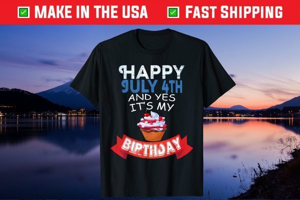 Happy July 4th And Yes It's My Birthday Independence Us 2021 T-Shirt