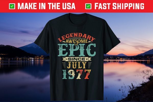 Legendary Awesome Epic Since JULY 1977 Birthday 43 Years Us 2021 T-Shirt