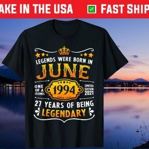 Legends Were Born In June One Of A Legends 1994 Limited Edition 2021 Gift T-Shirt