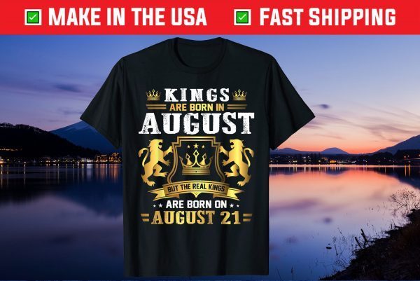 Real Kings Are Born On August 21st Birthday US 2021 T-Shirt