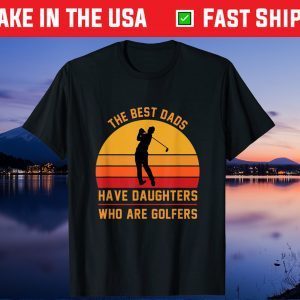 The Best Dads Have Daughters Who Are Golfers Father's Day Unisex T-Shirt