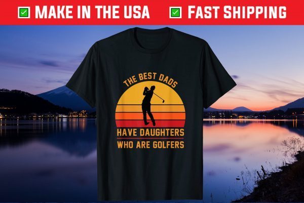 The Best Dads Have Daughters Who Are Golfers Father's Day Unisex T-Shirt