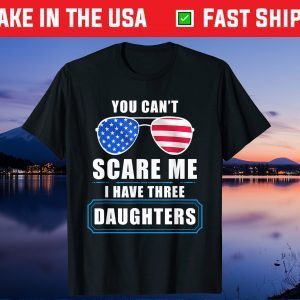 You Can't Scare Me I Have 3 Daughters USA Flag Sunglasses Gift T-Shirt