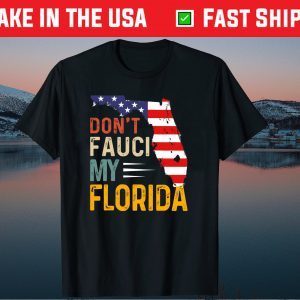 Don't Fauci My Florida America Patriotic USA Map Tee Shirt