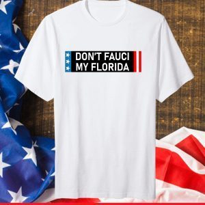 Don't Fauci My Florida Gift Shirt