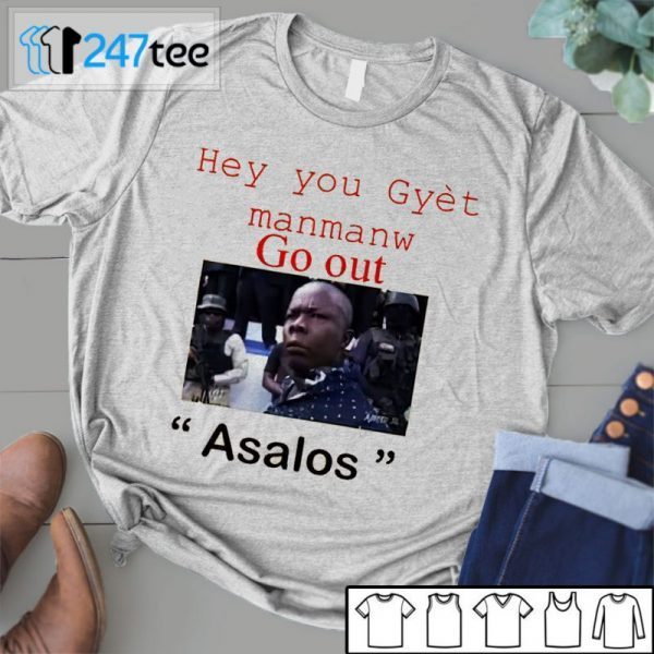 Hey You Gyet Manmanw Go Out Asalos Funny Face 2021 Shirt