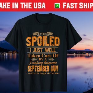 I'm Just Well Taken Care Of By A September Guy Gift T-Shirt