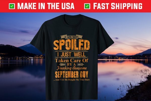 I'm Just Well Taken Care Of By A September Guy Gift T-Shirt