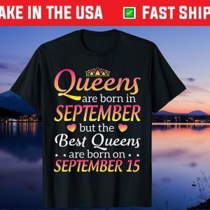 Queens Are Born In September Best Queens Are Born On September 15 Unisex T-Shirt