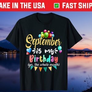 September Is My Birthday Yes The Whole Month Birthday Unisex T-Shirt