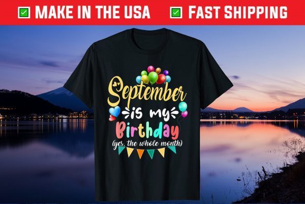 September Is My Birthday Yes The Whole Month Birthday Unisex T-Shirt