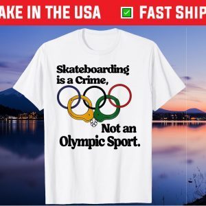 Skateboarding Is A Crime Not An Olympic sport Tee Shirts