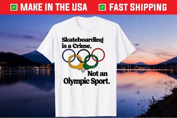 Skateboarding Is A Crime Not An Olympic sport Tee Shirts