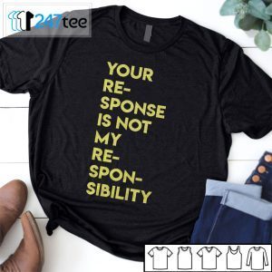Your Response Is Not My Responsibility 2021 Shirt