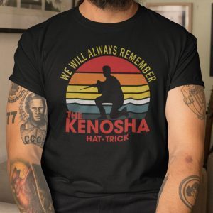We Will Always Remember The Kenosha Hat Trick Shirt