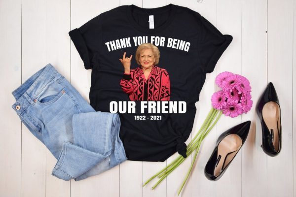 Thank You For Being Our Friend 1922-2021 Rip Betty White Official Shirt