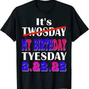 It’s My Birthday Twosday Tuesday 2 22 22 Feb 2nd, 2022 Bday Tee Shirt