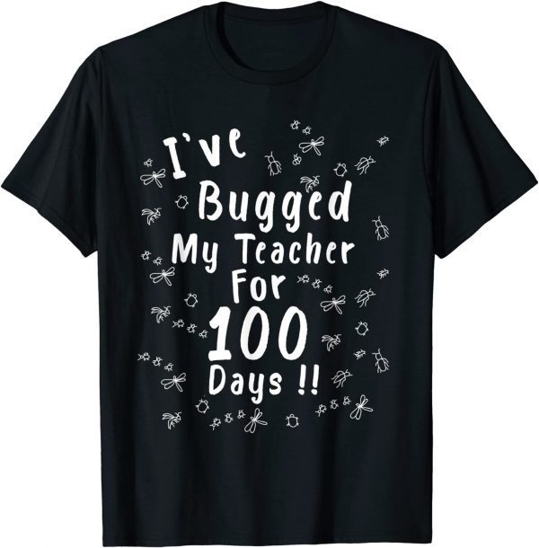 I've Bugged My Teacher For 100 Days - 100th Day School Tee Shirt